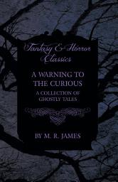 Icon image A Warning to the Curious - A Collection of Ghostly Tales (Fantasy and Horror Classics)
