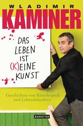 Icon image Das Leben ist keine Kunst: Geschichten von Künstlerpech und Lebenskünstlern