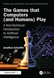 Icon image The Games that Computers (and Humans) Play: A Non-Technical Introduction to Artificial Intelligence
