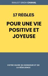 Icon image 17 Règles pour une Vie Positive et Joyeuse : Votre Guide du Bonheur et de la Résilience