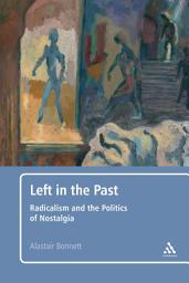 Icon image Left in the Past: Radicalism and the Politics of Nostalgia