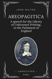 Icon image Areopagitica: A speech for the Liberty of Unlicensed Printing, to the Parlament of England (Annotated)