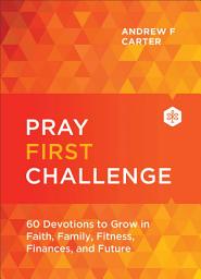 Icon image Pray First Challenge: 60 Devotions to Grow in Faith, Family, Fitness, Finances, and Future