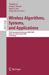 Icon image Wireless Algorithms, Systems, and Applications: Third International Conference, WASA 2008, Dallas, TX, USA, October 26-28, 2008, Proceedings