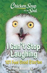 Icon image Chicken Soup for the Soul: I Can't Stop Laughing: 101 Feel-Good Stories