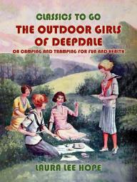 Icon image The Outdoor Girls of Deepdale, or Camping And Tramping For Fun And Health