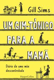 Icon image Um gim-tónico para a mamã. Diário de uma mãe descontrolada