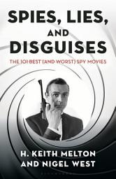 Icon image Spies, Lies, and Disguises: The 101 Best (and Worst) Spy Movies