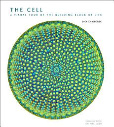 Icon image The Cell: A Visual Tour of the Building Block of Life