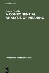 Icon image A Componential Analysis of Meaning: An Introduction to Semantic Structures