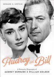 Icon image Audrey and Bill: A Romantic Biography of Audrey Hepburn and William Holden
