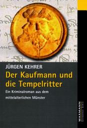 Icon image Der Kaufmann und die Tempelritter: Eine Kriminalgeschichte aus dem mittelalterlichen Münster