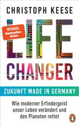Icon image Life Changer - Zukunft made in Germany: Wie moderner Erfindergeist unser Leben verändert und den Planeten rettet