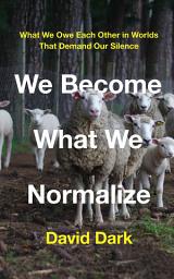 Icon image We Become What We Normalize: What We Owe Each Other in Worlds That Demand Our Silence