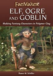 Icon image Elf, Ogre and Goblin: Making Fantasy Characters in Polymer Clay