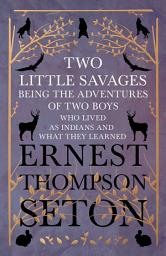 Icon image Two Little Savages - Being the Adventures of Two Boys who Lived as Indians and What They Learned