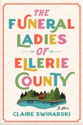 Icon image The Funeral Ladies of Ellerie County: A Novel