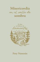 Icon image Misericordia en el valle de sombra: 21 días en Salmos de lamentos