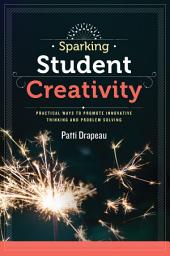 Icon image Sparking Student Creativity: Practical Ways to Promote Innovative Thinking and Problem Solving