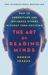 Icon image The Art of Reading Minds: How to Understand and Influence Others Without Them Noticing
