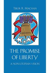 Icon image The Promise of Liberty: A Non-Utopian Vision