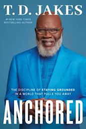Icon image Anchored: The Discipline of Staying Grounded in a World That Pulls You Away