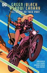 Icon image Green Arrow/Black Canary: Till Death Do They Part: Volume 1
