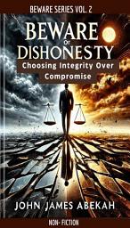 Icon image BEWARE OF DISHONESTY: Choosing Integrity Over Compromise (Nonfiction)