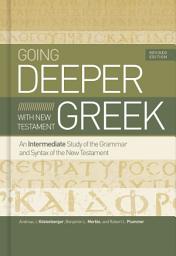 Icon image Going Deeper with New Testament Greek, Revised Edition: An Intermediate Study of the Grammar and Syntax of the New Testament