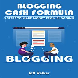 Icon image Blogging Cash Formula: 5 steps to make money from blogging