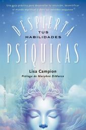Icon image Despierta tus habilidades psíquicas: Una guía práctica para desarrollar tu intuición, desmitificar el mundo espiritual y abrir tus sentidos psíquicos