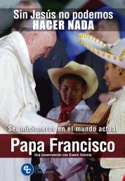 Icon image Sin Jesús no podemos hacer nada: Ser misioneros en el mundo actual. Una conversación con Gianni Valente