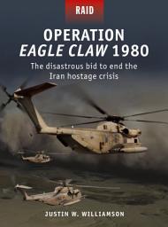 Icon image Operation Eagle Claw 1980: The disastrous bid to end the Iran hostage crisis