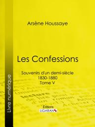 Icon image Les Confessions: Souvenirs d'un demi-siècle 1830-1880 - Tome V, Volume 5