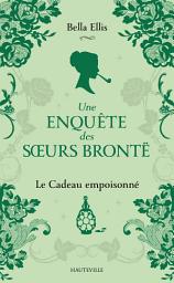 Icon image Une enquête des soeurs Brontë, T4 : Le Cadeau empoisonné
