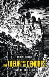 Icon image Le Livre et l'Épée, T2 : Une lueur sous les cendres