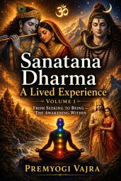 Icon image Sanātana Dharma: A Lived Experience — Volume I: From Seeking to Being – The Awakening Within