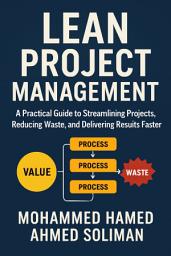 Icon image Lean Project Management: A Practical Guide to Streamlining Projects, Reducing Waste, and Delivering Results Faster