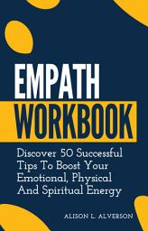 Icon image Empath Workbook: Discover 50 Successful Tips To Boost your Emotional, Physical And Spiritual Energy