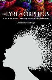 Icon image The Lyre of Orpheus: Popular Music, the Sacred, and the Profane