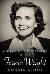 Icon image A Girl's Got To Breathe: The Life of Teresa Wright