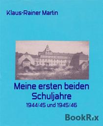 Icon image Meine ersten beiden Schuljahre: 1944/45 und 1945/46