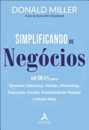 Icon image Simplificando os negócios: 60 dias para dominar liderança, vendas, marketing, execução, gestão, produtividade pessoal e muito mais