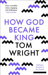 Icon image How God Became King: Getting to the heart of the Gospels