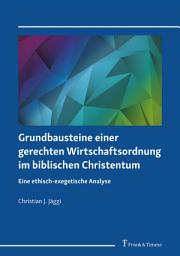 Icon image Grundbausteine einer gerechten Wirtschaftsordnung im biblischen Christentum: Eine ethisch-exegetische Analyse