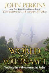 Icon image The World Is As You Dream It: Teachings from the Amazon and Andes