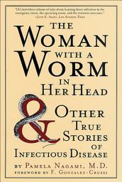 Icon image The Woman with a Worm in Her Head: & Other True Stories of Infectious Disease