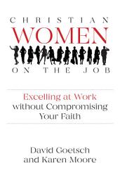 Icon image Christian Women on the Job: Excelling at Work without Compromising Your Faith