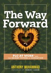 Icon image The Way Forward: PLC at Work® and the Bright Future of Education (Tips and tools to address the past, present, and future challenges in education through PLC at Work®)