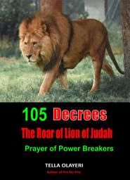 Icon image 105 Decrees The Roar of Lion of Judah: Powerful Prayer Decrees for Spiritual Warfare, Breakthrough, and Dominion